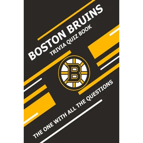 Boston Bruins Trivia Quiz Book: The One With All The Questions