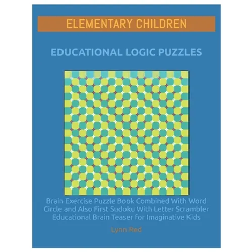 Elementary Children Educational Logic Puzzles: Brain Exercise Puzzle Book Combined With Word Circle and Also First Sudoku With Letter Scrambler Educat