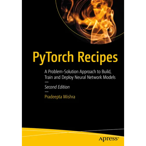Pytorch Recipes: A Problem-Solution Approach to Build, Train and Deploy Neural Network Models