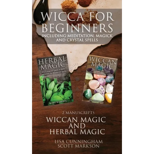 Wicca for Beginners: 2 Manuscripts Herbal Magic and Wiccan including Meditation, Magick and Crystal Spells