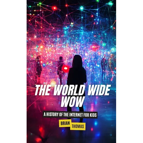 The World Wide Wow: A History of the Internet for Kids