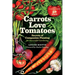 Carrots Love Tomatoes: Secrets of Companion Planting for Successful Gardening