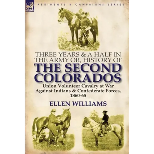 Three Years and a Half in the Army Or, History of the Second Colorados-Union Volunteer Cavalry at War Against Indians & Confederate Forces, 1860-65