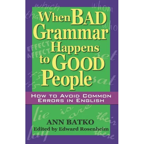 When Bad Grammar Happens to Good People: How to Avoid Common Errors in English