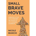 Small Brave Moves: Learn Why Little Acts of Bravery Are the Key to Life-Changing Leadership