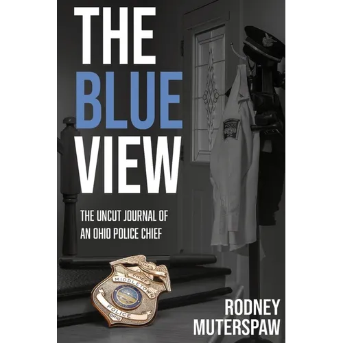 The Blue View: The Uncut Journal of an Ohio Police Chief