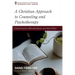 A Christian Approach to Counseling and Psychotherapy: Christ-Centered, Biblically-Based, and Spirit-Filled