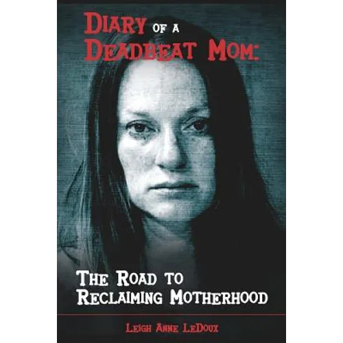 Diary of a Deadbeat Mom: The Road to Reclaiming Motherhood