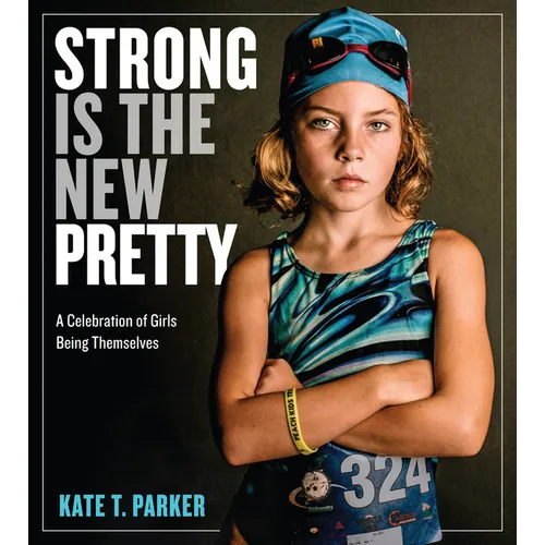 Strong Is the New Pretty: A Celebration of Girls Being Themselves