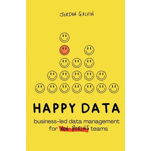 Happy Data: Business-Led Data Management for Non-Boring Teams