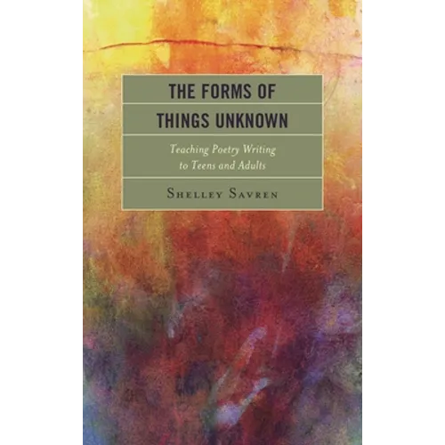 Forms of Things Unknown: Teaching Poetry Writing to Teens and Adults