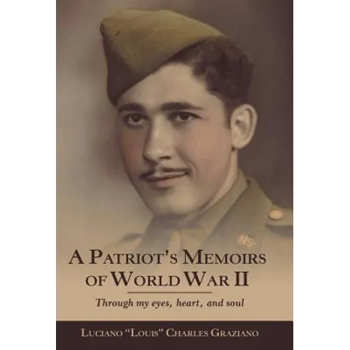 A Patriot's Memoirs of World War Ii: Through My Eyes, Heart, and Soul