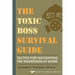 The Toxic Boss Survival Guide Tactics for Navigating the Wilderness at Work