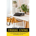 Frugal Living: Your Complete Guide To Saving Money And Simplifying Your Life (How to Save Money and Not Feel Like You're Broke)