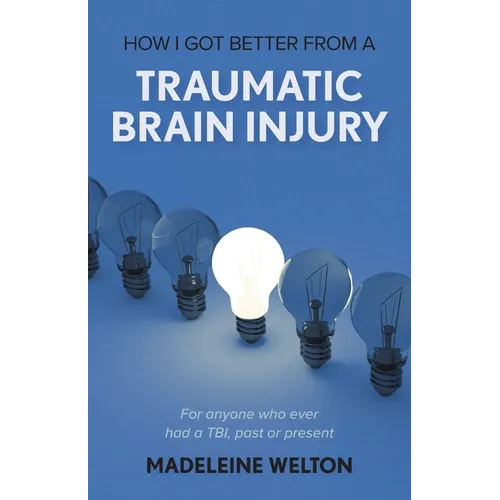 How I Got Better From A Traumatic Brain Injury: For anyone who ever had a TBI, past or present