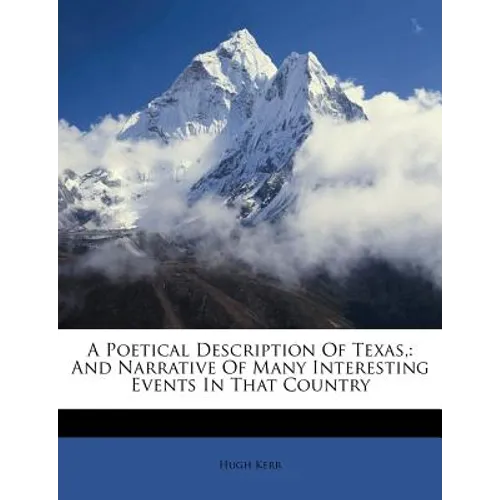 A Poetical Description of Texas,: And Narrative of Many Interesting Events in That Country