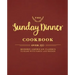 The Sunday Dinner Cookbook: Over 250 Modern American Classics to Share with Family and Friends