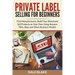 Private Label Selling For Beginners: Find Manufacturers, Build Your Brand and Sell Products as Your Own Using Amazon FBA, eBay and Other Business Mode