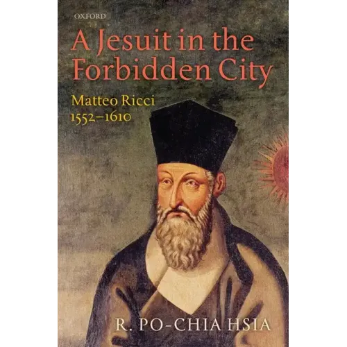 A Jesuit in the Forbidden City: Matteo Ricci, 1552-1610