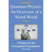 Quantum Physics - An Overview of a Weird World: A primer on the conceptual foundations