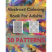 Abstract Coloring Book For Adults 30 Patterns: Mindfulness Activity, Relaxing, Stress Relief, Challenge Your Skills Coloring 30 images to Perfection.