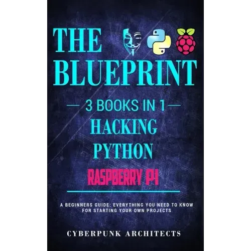 Raspberry Pi & Hacking & Python: 3 Books in 1: THE BLUEPRINT: Everything You Need To Know