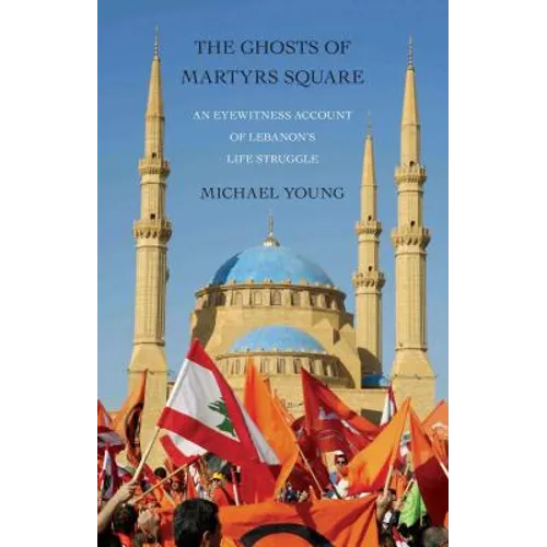 The Ghosts of Martyrs Square: An Eyewitness Account of Lebanon's Life Struggle