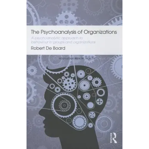 The Psychoanalysis of Organizations: A Psychoanalytic Approach to Behaviour in Groups and Organizations