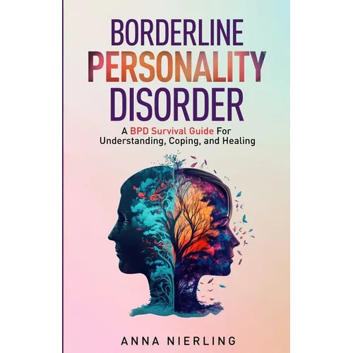 Borderline Personality Disorder - A BPD Survival Guide: For Understanding, Coping, and Healing