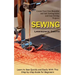 Sewing: Create Your Own Beautiful and Safe Sewing Items and Easy Sewing Projects (Learn to Sew Quickly and Easily With This Step-by-step Guide for Beg