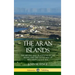The Aran Islands: The History and Traditions of the Arans, and the Geography of Ireland's Galway Bay (Hardcover)