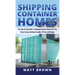 Shipping Container Homes: The Step-By-Step Guide to Shipping Container Homes and Tiny house living, Including Examples of Plans and Designs