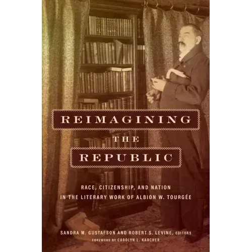 Reimagining the Republic: Race, Citizenship, and Nation in the Literary Work of Albion W. Tourgée