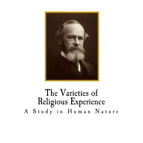 The Varieties of Religious Experience: A Study in Human Nature