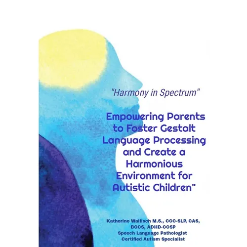 Harmony in Spectrum: Empowering Parents to Foster Gestalt Language Processing and Create a Harmonious Environment for Autistic Children
