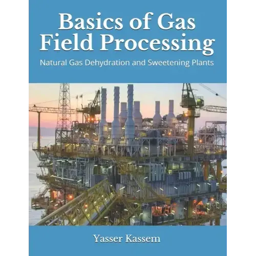 Basics of Gas Field Processing: Operation of Natural Gas Dehydration and Sweetening Plants