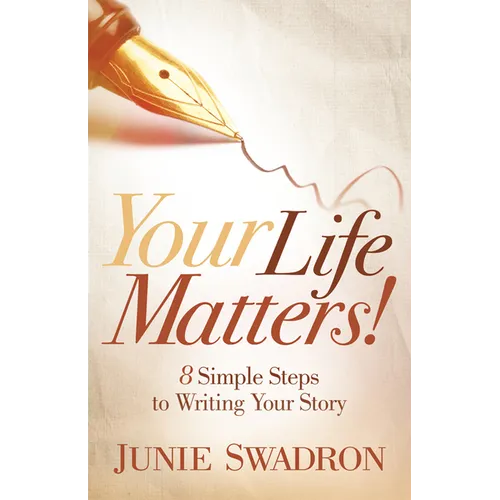 Your Life Matters: 8 Simple Steps to Writing Your Story