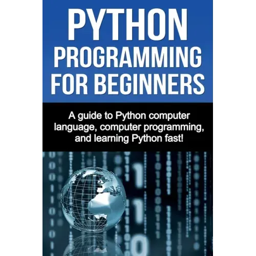 Python Programming for Beginners: A guide to Python computer language, computer programming, and learning Python fast!
