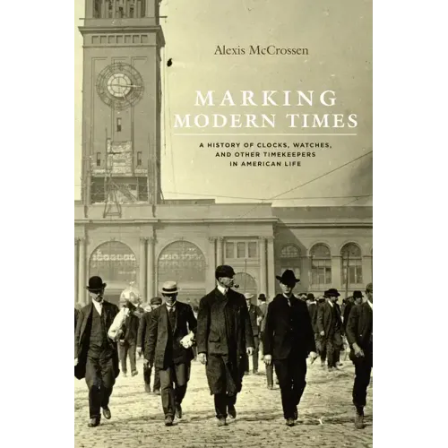 Marking Modern Times: A History of Clocks, Watches, and Other Timekeepers in American Life