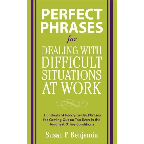 Perfect Phrases for Dealing with Difficult Situations at Work: Hundreds of Ready-To-Use Phrases for Coming Out on Top Even in the Toughest Office Cond