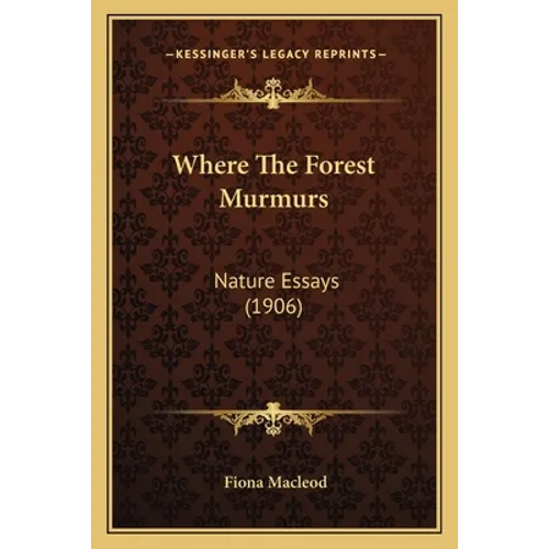 Where The Forest Murmurs: Nature Essays (1906)