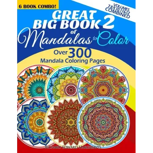 Great Big Book 2 Of Mandalas To Color - Over 300 Mandala Coloring Pages - Vol. 7,8,9,10,11 & 12 Combined: 6 Book Combo - Ranging From Simple & Easy To