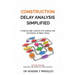 Construction Delay Analysis Simplified: A Step-by-Step Guide for the Analysis and Formulation of Delay Claims