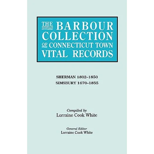 Barbour Collection of Connecticut Town Vital Records. Volume 39: Sherman 1802-1850, Simsbury 1670-1855