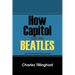 How Capitol Got the Beatles: And Then What Happened