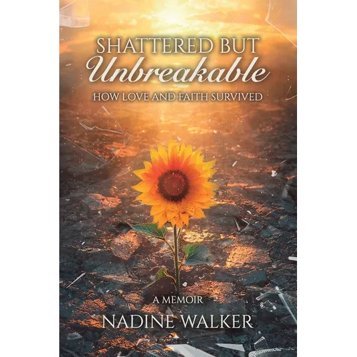 Shattered but Unbreakable: How Love and Faith Survived