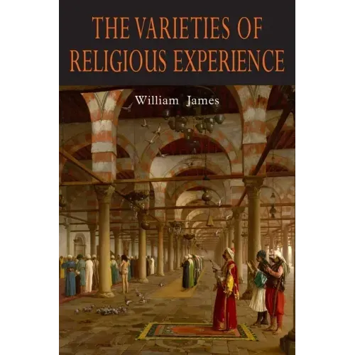 The Varieties of Religious Experience: A Study in Human Nature