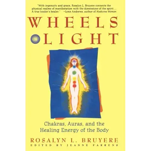 Wheels of Light: Chakras, Auras, and the Healing Energy of the Body