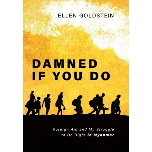 Damned If You Do: Foreign Aid and My Struggle to Do Right in Myanmar