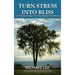 Turn Stress Into Bliss: Life-changing strategies for finding meaning and fulfillment